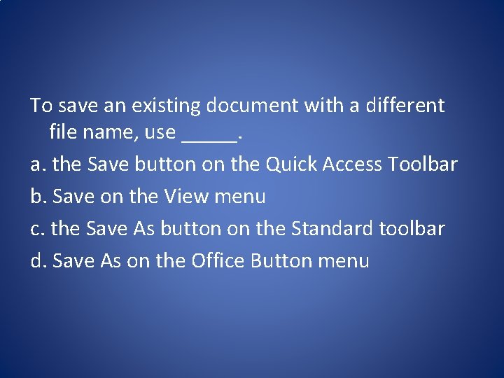 To save an existing document with a different file name, use _____. a. the