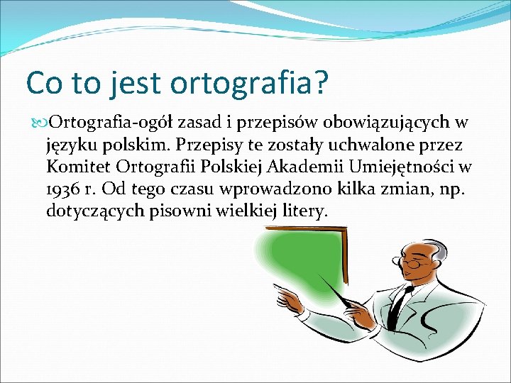 Co to jest ortografia? Ortografia-ogół zasad i przepisów obowiązujących w języku polskim. Przepisy te