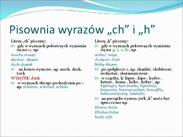 Pisownia wyrazów „ch” i „h” Literę „ch” piszemy: gdy w wyrazach pokrewnych wymienia się