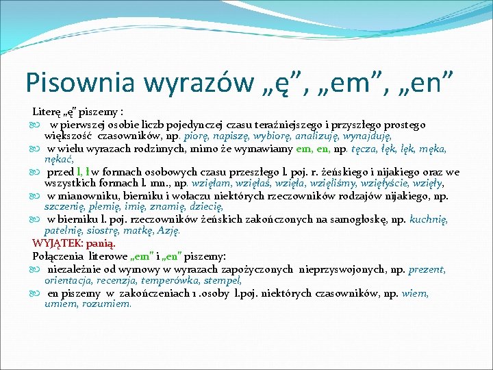 Pisownia wyrazów „ę”, „em”, „en” Literę „ę” piszemy : w pierwszej osobie liczb pojedynczej