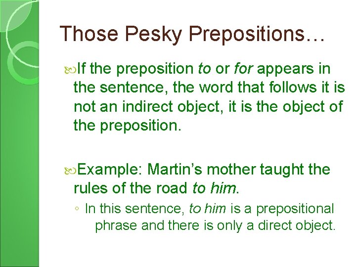 Those Pesky Prepositions… If the preposition to or for appears in the sentence, the