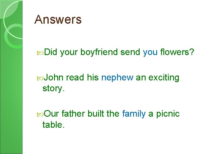 Answers Did your boyfriend send you flowers? John read his nephew an exciting story.