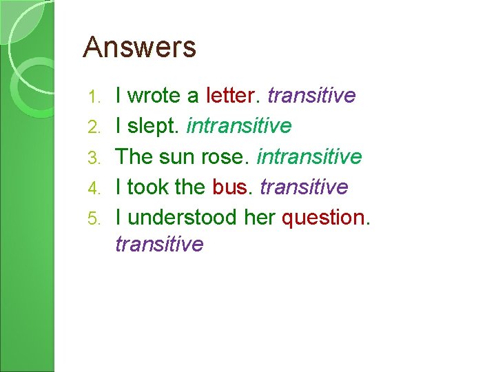 Answers 1. 2. 3. 4. 5. I wrote a letter. transitive I slept. intransitive