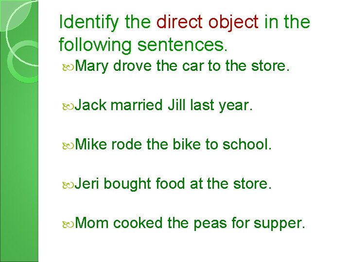 Identify the direct object in the following sentences. Mary drove the car to the