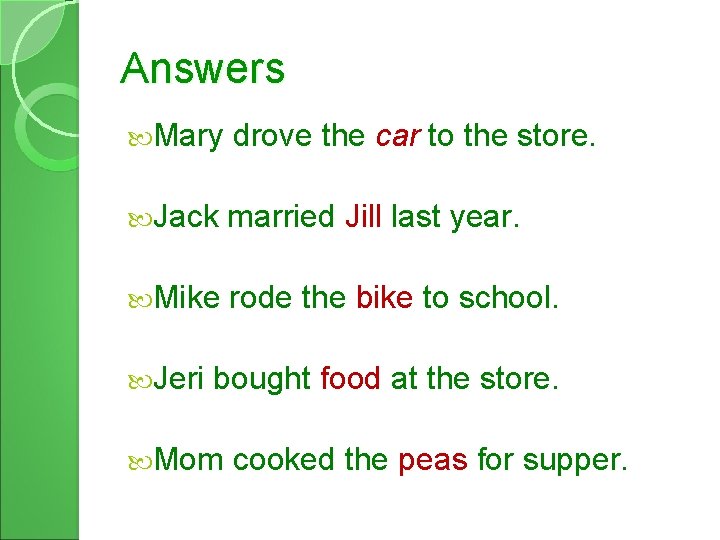 Answers Mary drove the car to the store. Jack married Jill last year. Mike