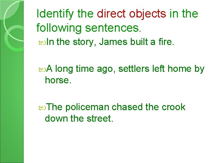 Identify the direct objects in the following sentences. In the story, James built a