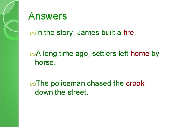 Answers In the story, James built a fire. A long time ago, settlers left