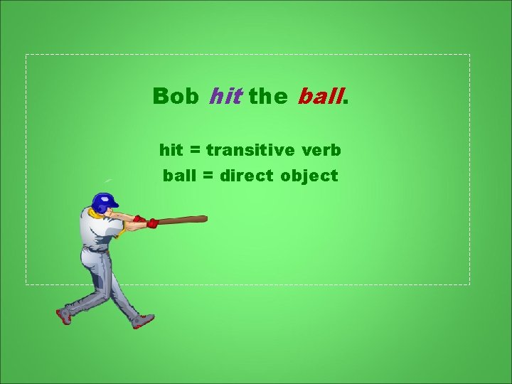 Bob hit the ball. hit = transitive verb ball = direct object 