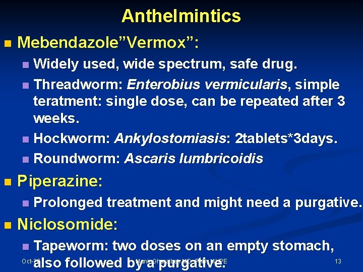 Anthelmintics n Mebendazole”Vermox”: Widely used, wide spectrum, safe drug. n Threadworm: Enterobius vermicularis, simple