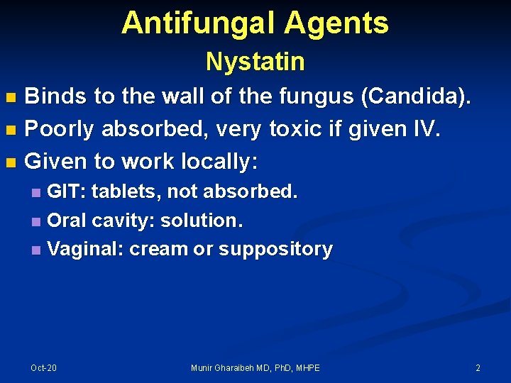 Antifungal Agents Nystatin Binds to the wall of the fungus (Candida). n Poorly absorbed,