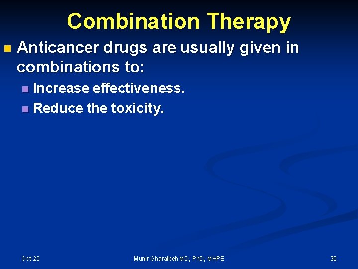 Combination Therapy n Anticancer drugs are usually given in combinations to: Increase effectiveness. n