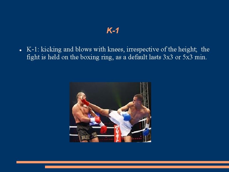 K-1 K-1: kicking and blows with knees, irrespective of the height; the fight is