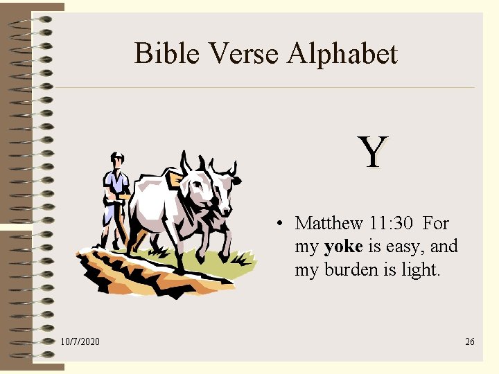 Bible Verse Alphabet Y • Matthew 11: 30 For my yoke is easy, and