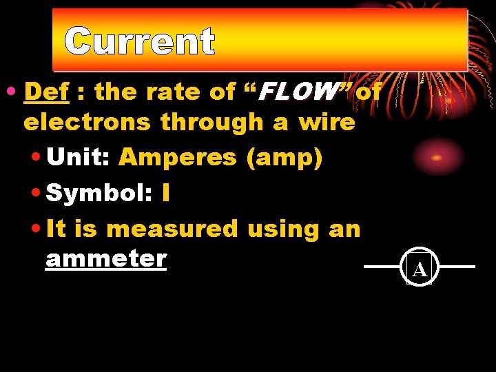 Current • Def : the rate of “FLOW” FLOW of electrons through a wire