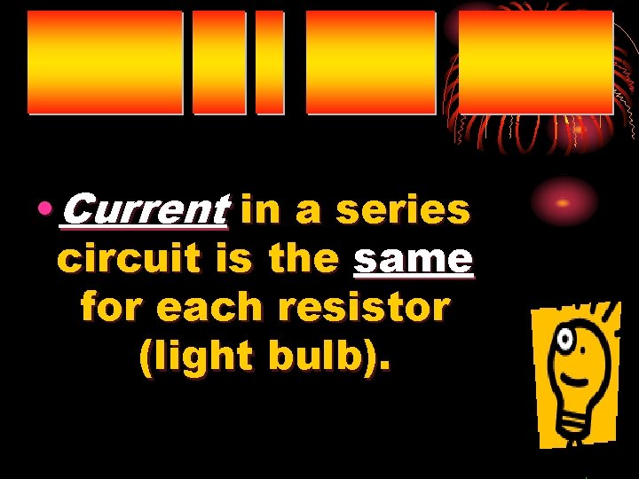  • Current in a series circuit is the same for each resistor (light