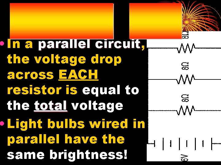 • In a parallel circuit, circuit the voltage drop across EACH resistor is