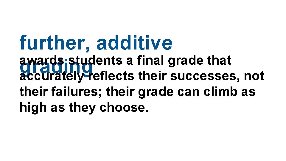 further, additive awards students a final grade that grading accurately reflects their successes, not further, additive awards students a final grade that grading accurately reflects their successes, not