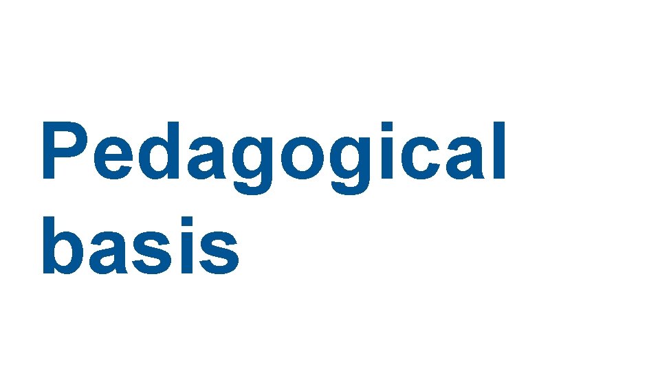 Pedagogical basis Pedagogical basis