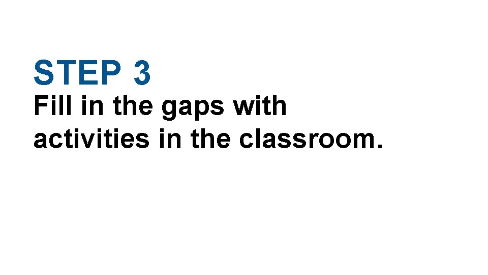 STEP 3 Fill in the gaps with activities in the classroom. STEP 3 Fill in the gaps with activities in the classroom.
