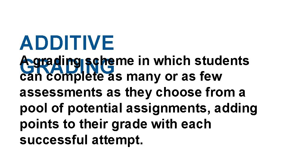 ADDITIVE A grading scheme in which students GRADING can complete as many or as ADDITIVE A grading scheme in which students GRADING can complete as many or as