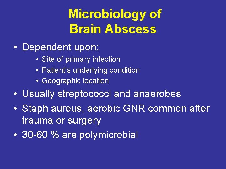 Microbiology of Brain Abscess • Dependent upon: • Site of primary infection • Patient’s