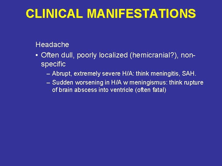 CLINICAL MANIFESTATIONS Headache • Often dull, poorly localized (hemicranial? ), nonspecific – Abrupt, extremely