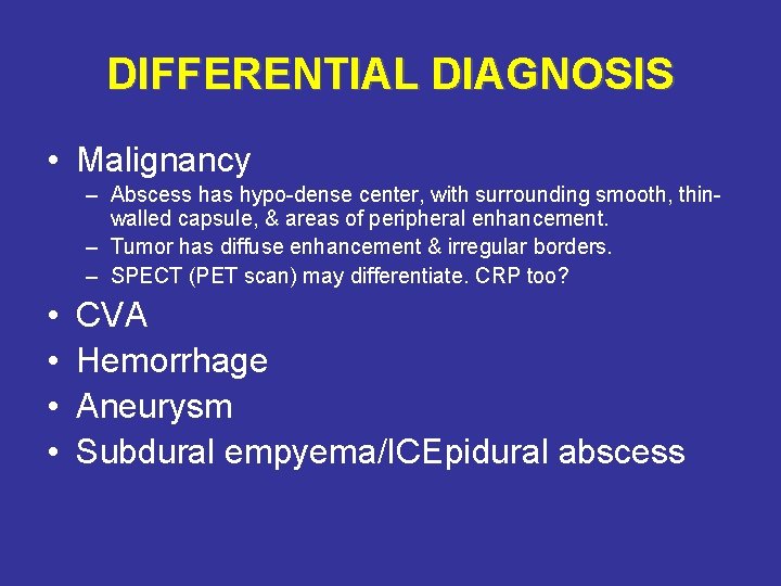 DIFFERENTIAL DIAGNOSIS • Malignancy – Abscess has hypo-dense center, with surrounding smooth, thinwalled capsule,