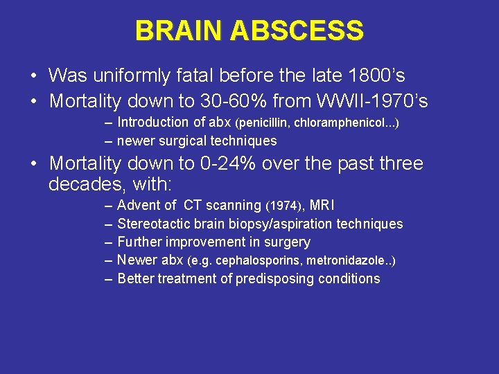 BRAIN ABSCESS • Was uniformly fatal before the late 1800’s • Mortality down to