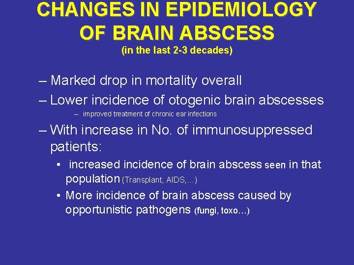 CHANGES IN EPIDEMIOLOGY OF BRAIN ABSCESS (in the last 2 -3 decades) – Marked