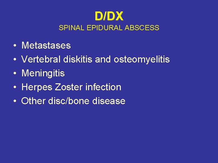 D/DX SPINAL EPIDURAL ABSCESS • • • Metastases Vertebral diskitis and osteomyelitis Meningitis Herpes