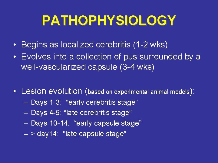 PATHOPHYSIOLOGY • Begins as localized cerebritis (1 -2 wks) • Evolves into a collection