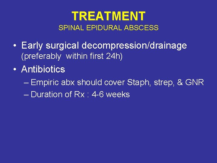TREATMENT SPINAL EPIDURAL ABSCESS • Early surgical decompression/drainage (preferably within first 24 h) •