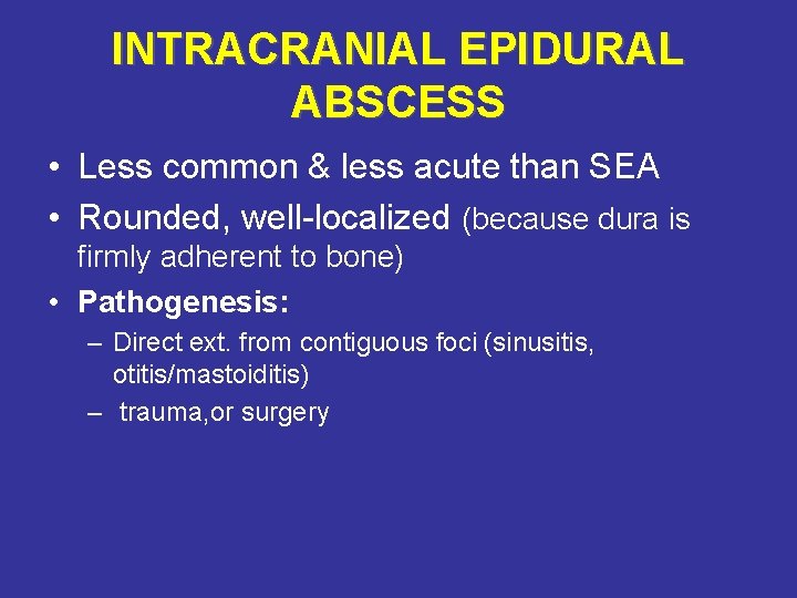 INTRACRANIAL EPIDURAL ABSCESS • Less common & less acute than SEA • Rounded, well-localized