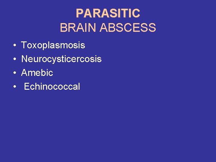 PARASITIC BRAIN ABSCESS • • Toxoplasmosis Neurocysticercosis Amebic Echinococcal 