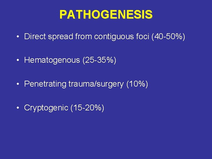 PATHOGENESIS • Direct spread from contiguous foci (40 -50%) • Hematogenous (25 -35%) •