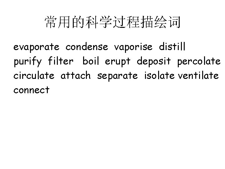 常用的科学过程描绘词 evaporate condense vaporise distill purify filter boil erupt deposit percolate circulate attach separate