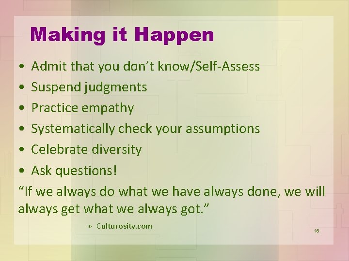Making it Happen • Admit that you don’t know/Self-Assess • Suspend judgments • Practice