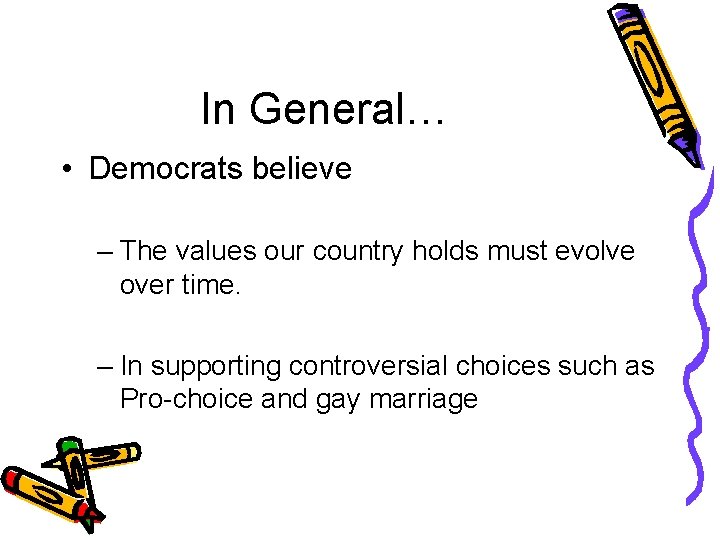 In General… • Democrats believe – The values our country holds must evolve over