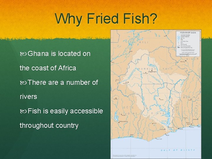 Why Fried Fish? Ghana is located on the coast of Africa There a number
