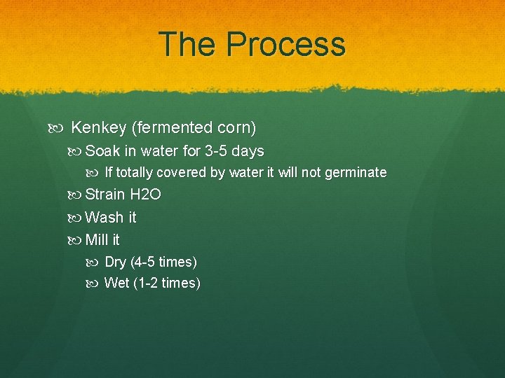 The Process Kenkey (fermented corn) Soak in water for 3 -5 days If totally