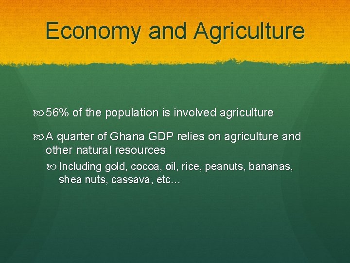 Economy and Agriculture 56% of the population is involved agriculture A quarter of Ghana