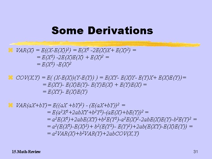 Some Derivations z VAR(X) = E((X-E(X))2) = E(X 2 -2 E(X)X+ E(X)2) = =