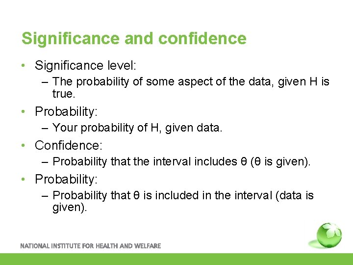 Significance and confidence • Significance level: – The probability of some aspect of the