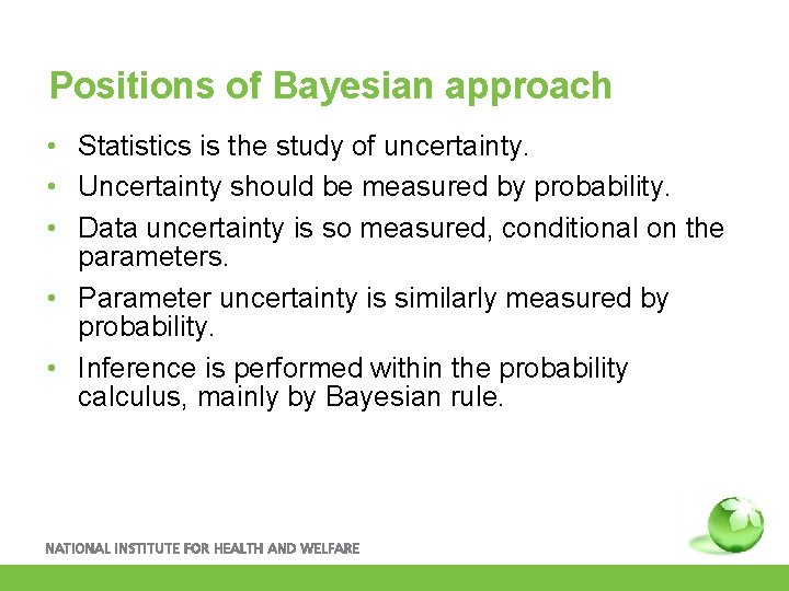 Positions of Bayesian approach • Statistics is the study of uncertainty. • Uncertainty should