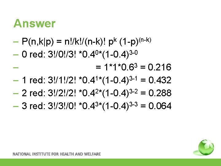 Answer – – – P(n, k|p) = n!/k!/(n-k)! pk (1 -p)(n-k) 0 red: 3!/0!/3!