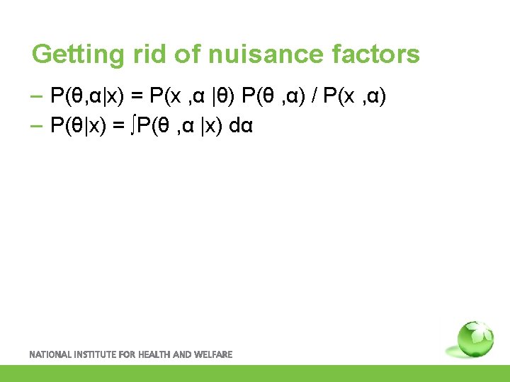 Getting rid of nuisance factors – P(θ, α|x) = P(x , α |θ) P(θ