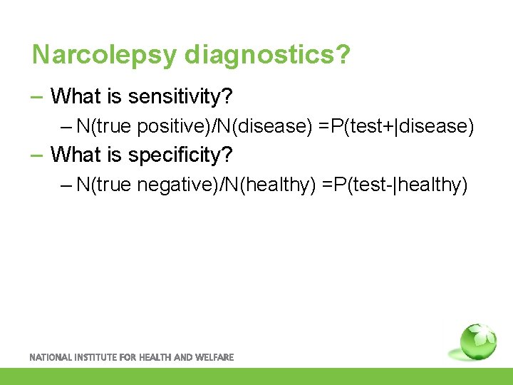 Narcolepsy diagnostics? – What is sensitivity? – N(true positive)/N(disease) =P(test+|disease) – What is specificity?