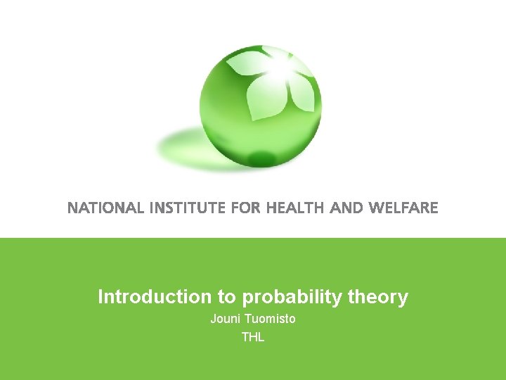 Introduction to probability theory Jouni Tuomisto THL 