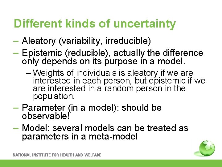 Different kinds of uncertainty – Aleatory (variability, irreducible) – Epistemic (reducible), actually the difference