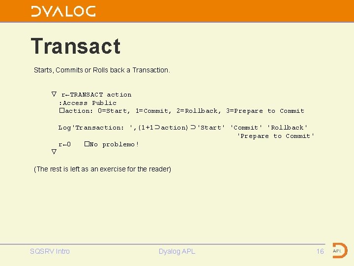 Transact Starts, Commits or Rolls back a Transaction. ∇ r←TRANSACT action : Access Public